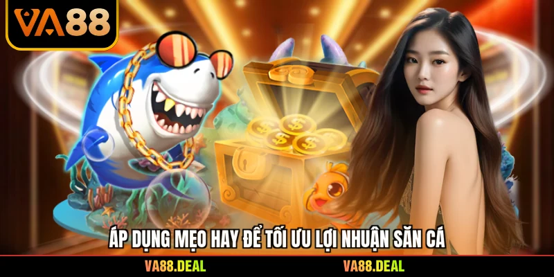 Bắn cá 5 Áp dụng mẹo hay để tối ưu lợi nhuận săn cá