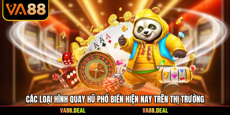 Slot 6 Các loại hình quay hũ phổ biến hiện nay trên thị trường