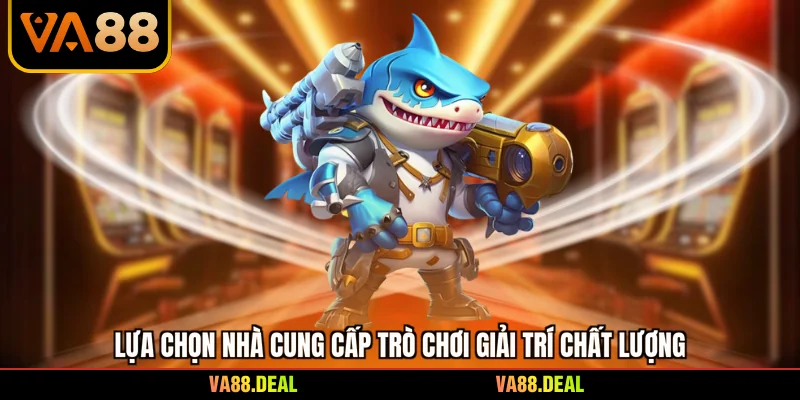 Bắn cá 6 Lựa chọn nhà cung cấp trò chơi giải trí chất lượng