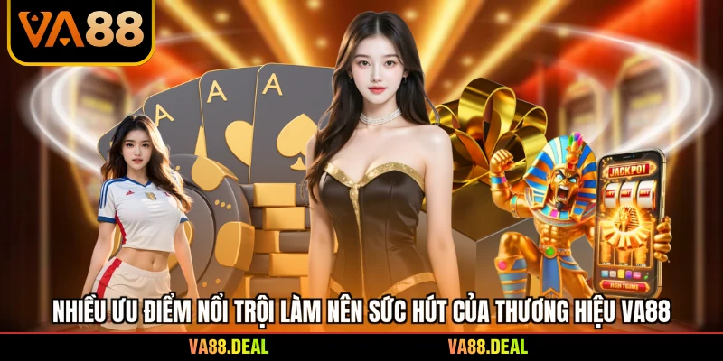 VA88 20 Nhiều ưu điểm nổi trội làm nên sức hút của thương hiệu VA88