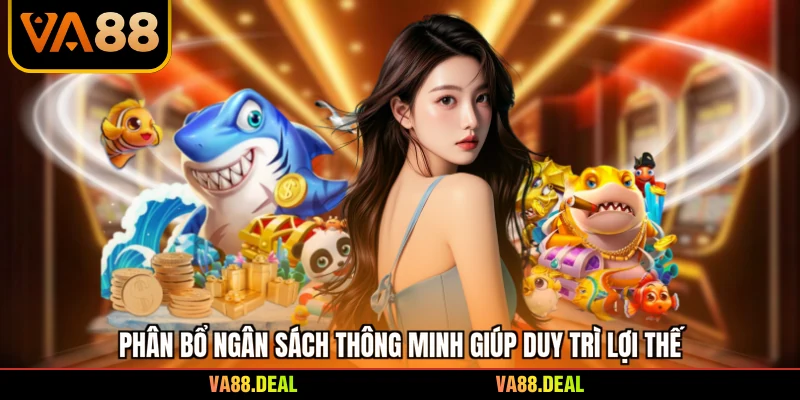 Game Bắn Cá Đổi Thưởng - Bí Quyết Săn Boss Đỉnh Cao 2 Phân bổ ngân sách thông minh giúp duy trì lợi thế