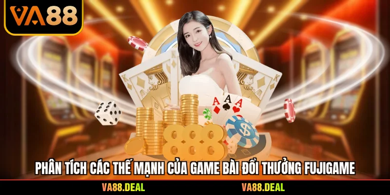 Game Bài Đổi Thưởng Fujigame - Những Ưu Thế Vượt Trội 1 Phân tích các thế mạnh của game bài đổi thưởng fujigame