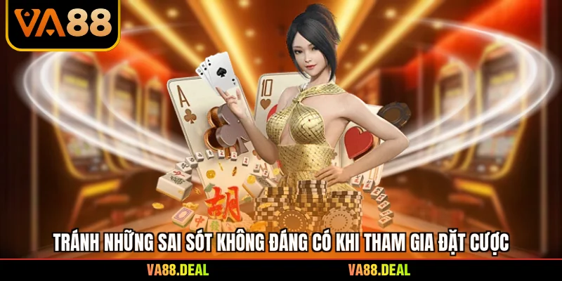 Tránh những sai sót không đáng có khi tham gia đặt cược
