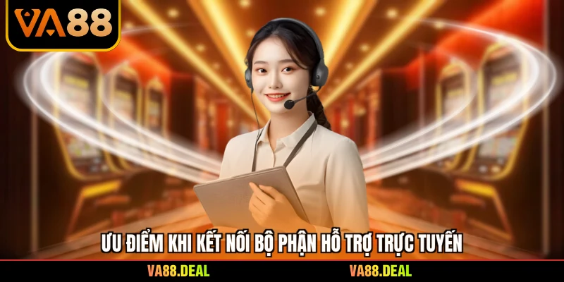 Liên hệ 2 Ưu điểm khi kết nối bộ phận hỗ trợ trực tuyến